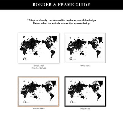 World Map Black & White - Art Print, Poster, Stretched Canvas or Framed Wall Art, Showing White , Black, Natural Frame Colours, No Frame (Unframed) or Stretched Canvas, and With or Without White Borders