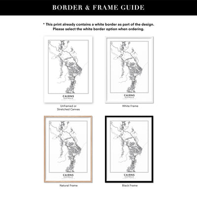 City Map | CAIRNS - Art Print, Poster, Stretched Canvas or Framed Wall Art, Showing White , Black, Natural Frame Colours, No Frame (Unframed) or Stretched Canvas, and With or Without White Borders