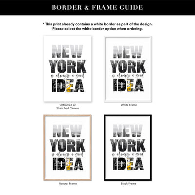 New York is Always a Good Idea - Art Print, Poster, Stretched Canvas or Framed Wall Art, Showing White , Black, Natural Frame Colours, No Frame (Unframed) or Stretched Canvas, and With or Without White Borders