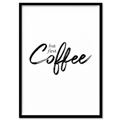 But First, Coffee - Art Print, Poster, Stretched Canvas, or Framed Wall Art Print, shown in a black frame