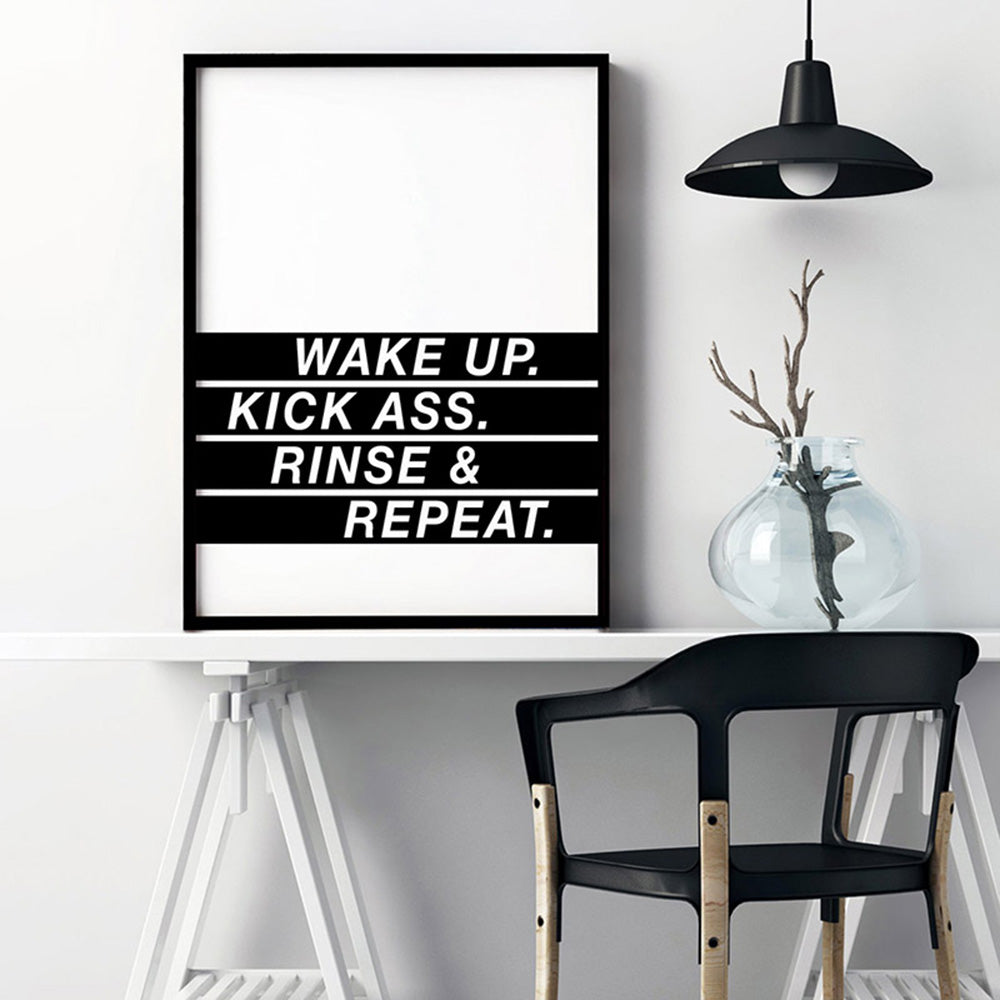 Wake Up, Kick Ass, Rinse & Repeat - Art Print, Poster, Stretched Canvas or Framed Wall Art Prints, shown framed in a room