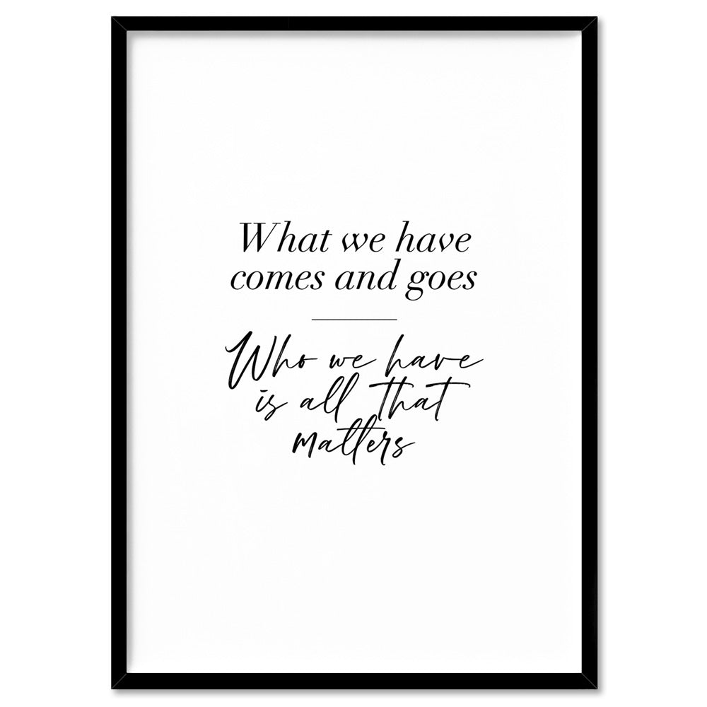 Who we Have is all Matters Quote - Art Print, Poster, Stretched Canvas, or Framed Wall Art Print, shown in a black frame