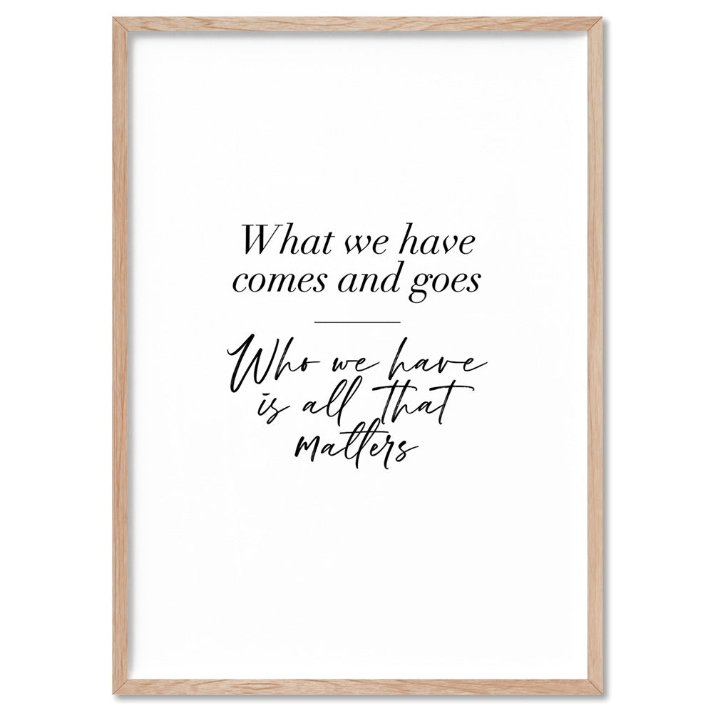 Who we Have is all Matters Quote - Art Print, Poster, Stretched Canvas, or Framed Wall Art Print, shown in a natural timber frame