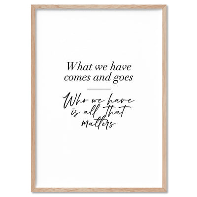 Who we Have is all Matters Quote - Art Print, Poster, Stretched Canvas, or Framed Wall Art Print, shown in a natural timber frame
