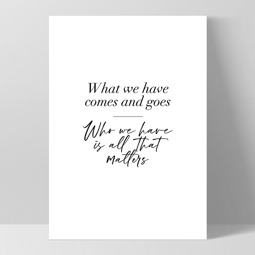 Who we Have is all Matters Quote - Art Print, Poster, Stretched Canvas, or Framed Wall Art Print, shown as a stretched canvas or poster without a frame