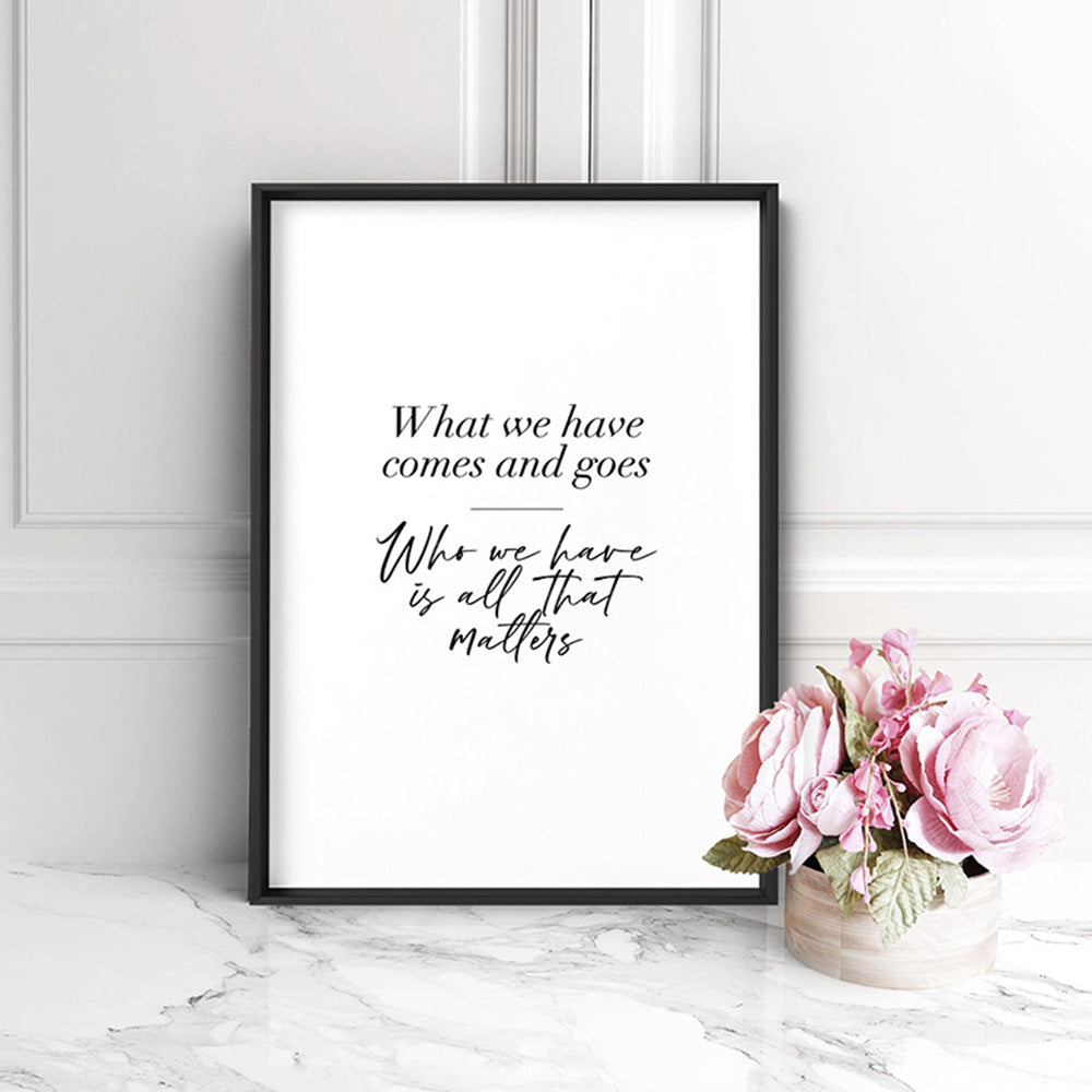 Who we Have is all Matters Quote - Art Print, Poster, Stretched Canvas or Framed Wall Art Prints, shown framed in a room