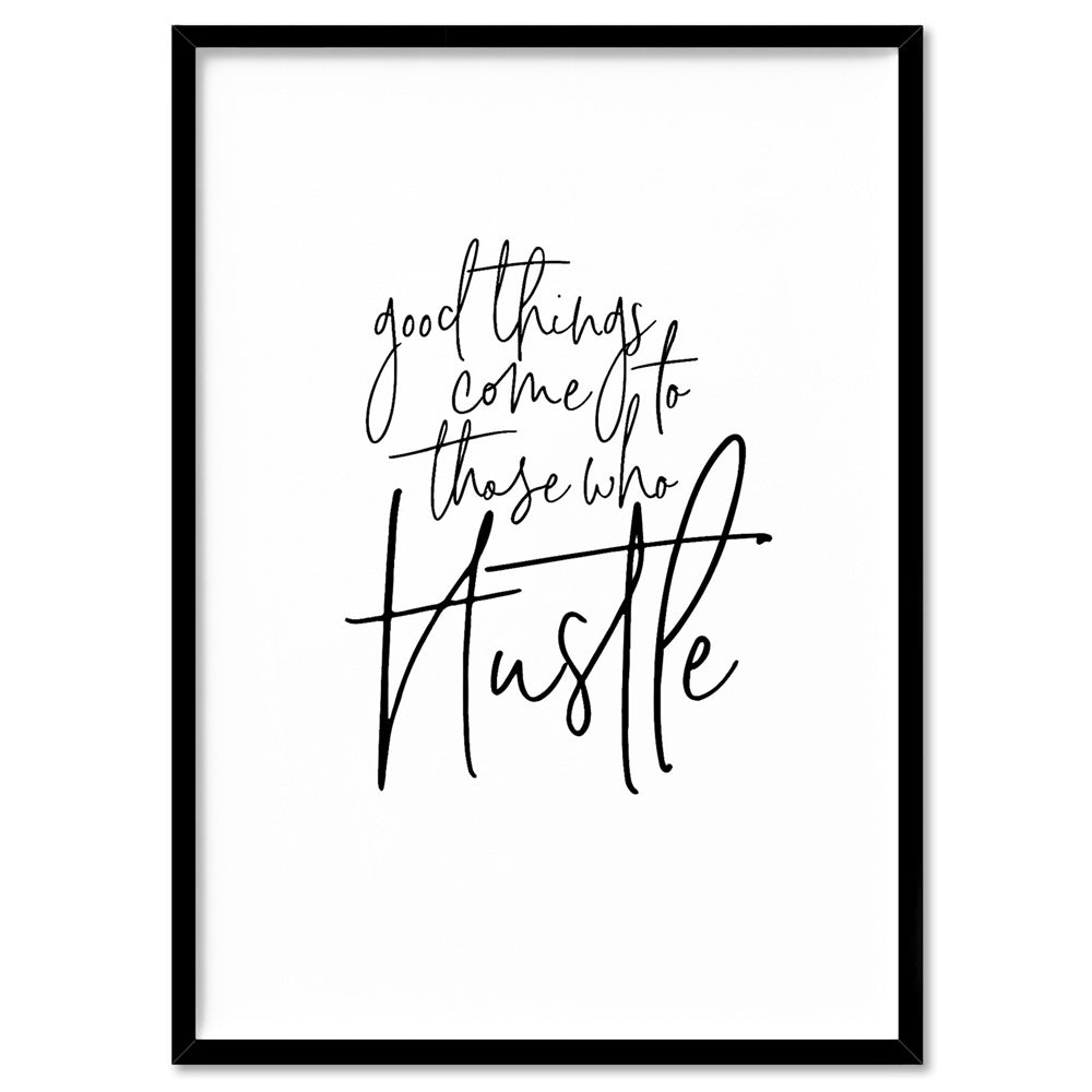 Good things come to those who hustle - Art Print, Poster, Stretched Canvas, or Framed Wall Art Print, shown in a black frame