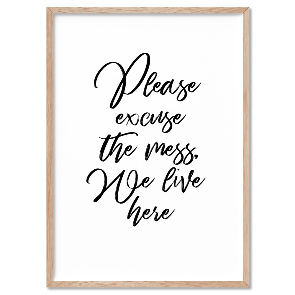 Please excuse the mess, We live here - Art Print, Poster, Stretched Canvas, or Framed Wall Art Print, shown in a natural timber frame