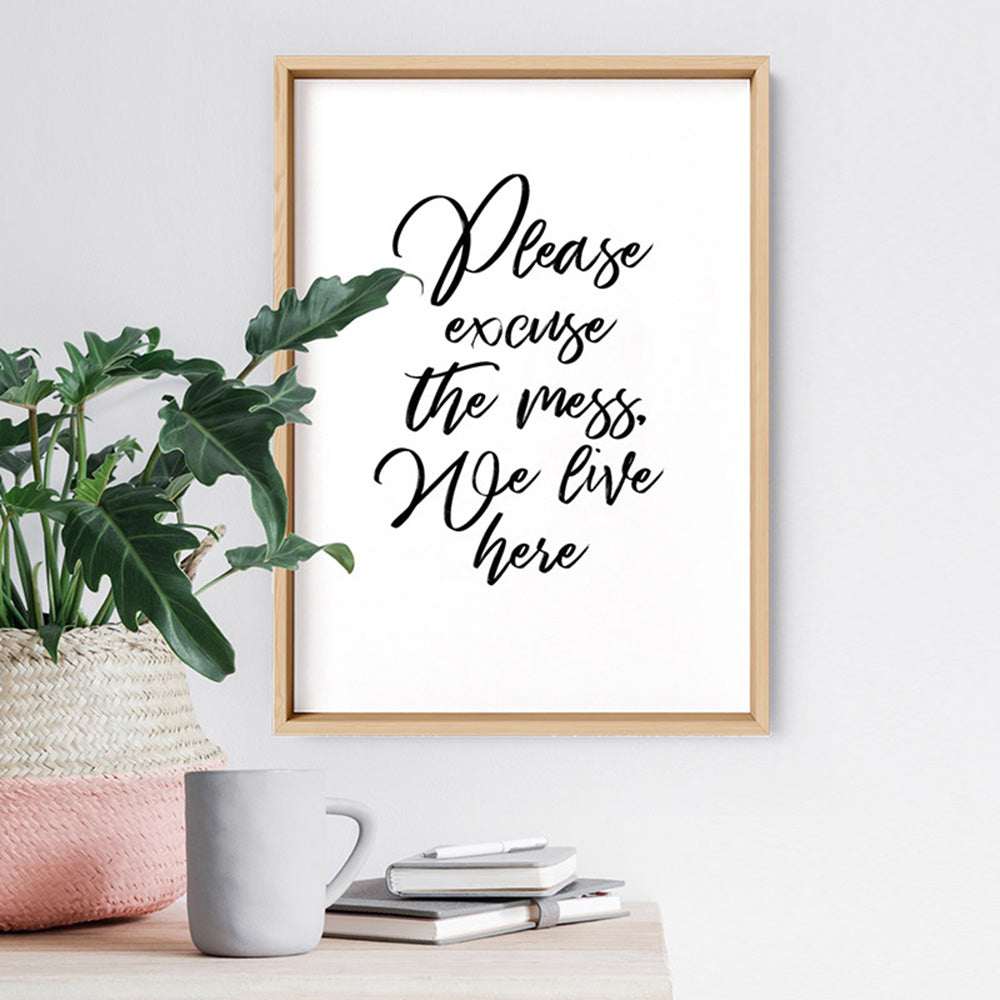 Please excuse the mess, We live here - Art Print, Poster, Stretched Canvas or Framed Wall Art Prints, shown framed in a room