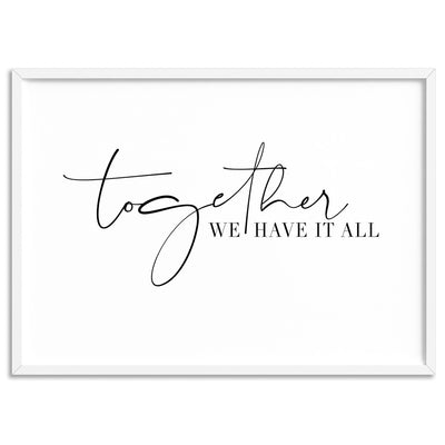 Together, we have it all - Art Print, Poster, Stretched Canvas, or Framed Wall Art Print, shown in a white frame